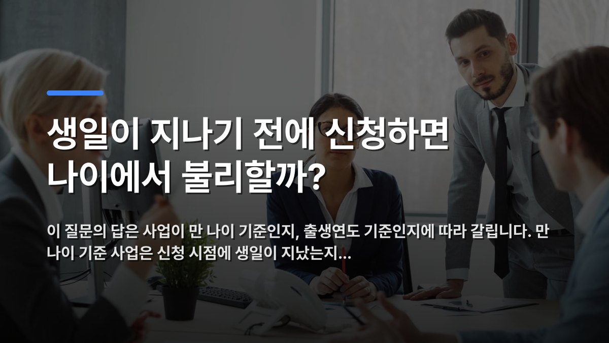 생일이 지나기 전에 신청하면 나이에서 불리할까? — 이 질문의 답은 사업이 만 나이 기준인지, 출생연도 기준인지에 따라 갈립니다. 만 나이 기준 사업은 신청 시점에 생일이 지났는지… · 배경 사진: Professionals engaged in a business meeting in a contemporary office…